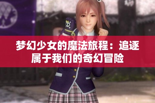 梦幻少女的魔法旅程：追逐属于我们的奇幻冒险