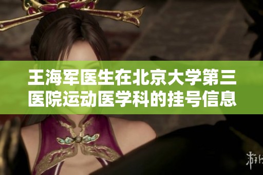 王海军医生在北京大学第三医院运动医学科的挂号信息解析