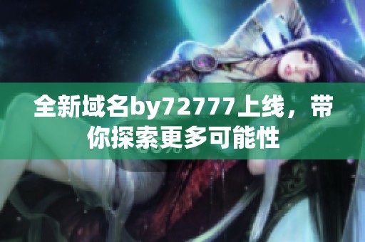 全新域名by72777上线，带你探索更多可能性