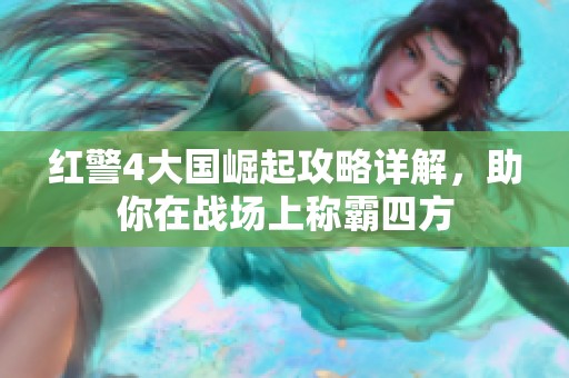 红警4大国崛起攻略详解，助你在战场上称霸四方