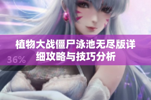 植物大战僵尸泳池无尽版详细攻略与技巧分析