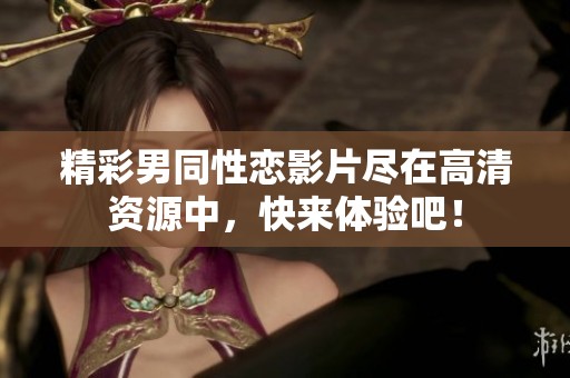 精彩男同性恋影片尽在高清资源中，快来体验吧！