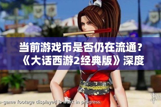 当前游戏币是否仍在流通？《大话西游2经典版》深度探讨