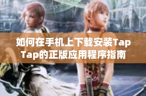 如何在手机上下载安装TapTap的正版应用程序指南
