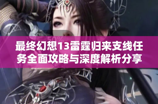 最终幻想13雷霆归来支线任务全面攻略与深度解析分享