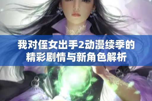 我对侄女出手2动漫续季的精彩剧情与新角色解析