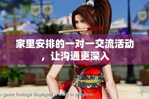 家里安排的一对一交流活动，让沟通更深入