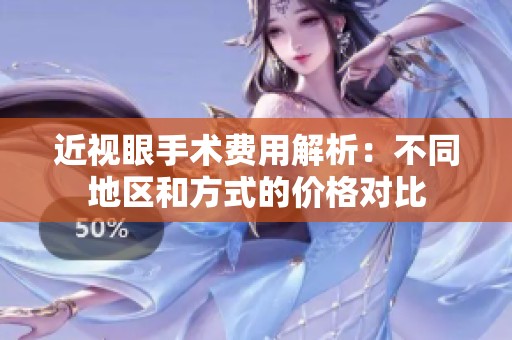 近视眼手术费用解析：不同地区和方式的价格对比