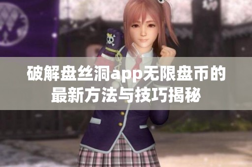 破解盘丝洞app无限盘币的最新方法与技巧揭秘