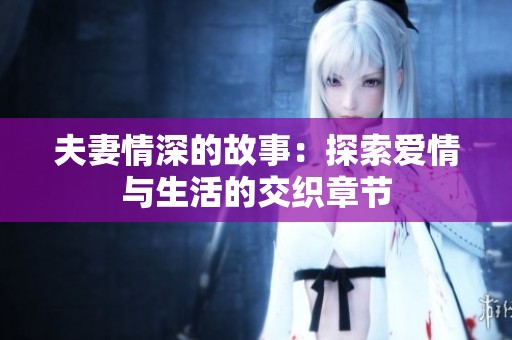 夫妻情深的故事：探索爱情与生活的交织章节