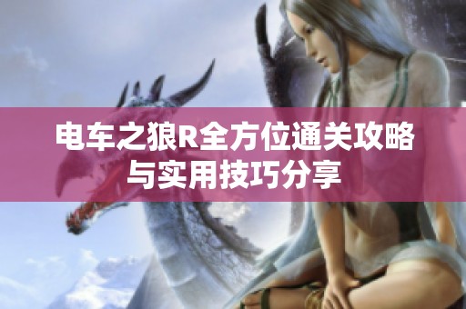 电车之狼R全方位通关攻略与实用技巧分享
