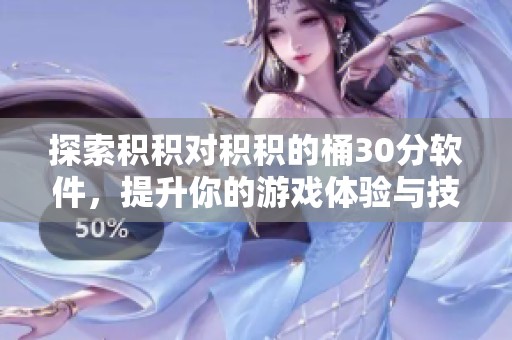 探索积积对积积的桶30分软件，提升你的游戏体验与技巧