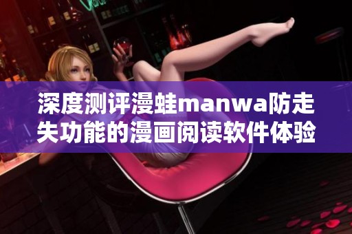 深度测评漫蛙manwa防走失功能的漫画阅读软件体验