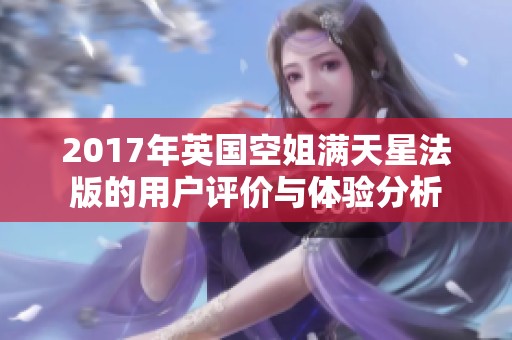 2017年英国空姐满天星法版的用户评价与体验分析