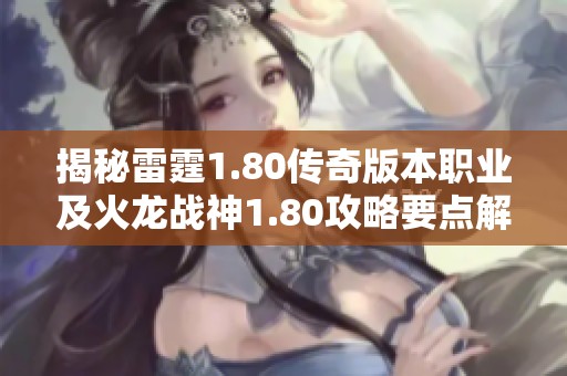 揭秘雷霆1.80传奇版本职业及火龙战神1.80攻略要点解析