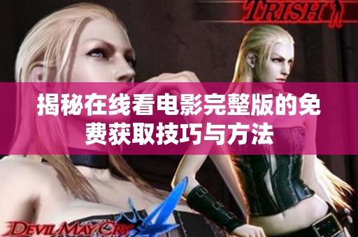 揭秘在线看电影完整版的免费获取技巧与方法