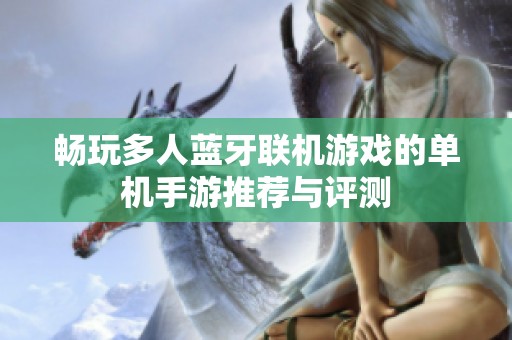 畅玩多人蓝牙联机游戏的单机手游推荐与评测