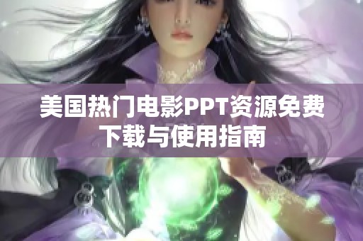 美国热门电影PPT资源免费下载与使用指南