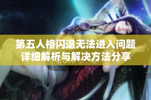 第五人格闪退无法进入问题详细解析与解决方法分享