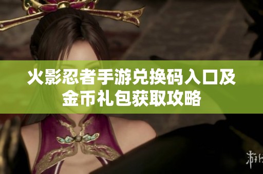 火影忍者手游兑换码入口及金币礼包获取攻略