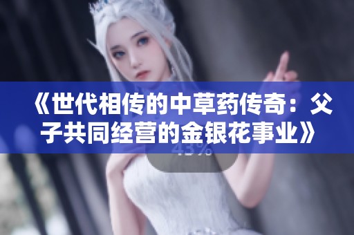 《世代相传的中草药传奇：父子共同经营的金银花事业》