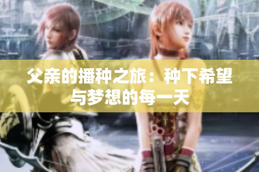 父亲的播种之旅：种下希望与梦想的每一天