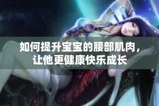 如何提升宝宝的腰部肌肉，让他更健康快乐成长