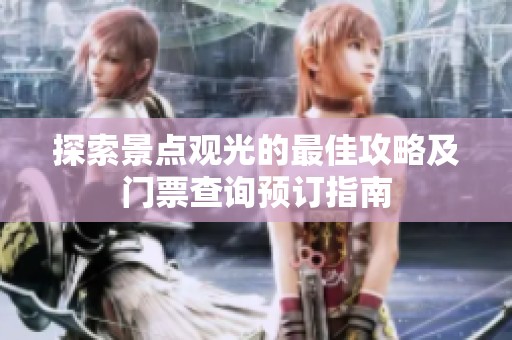 探索景点观光的最佳攻略及门票查询预订指南