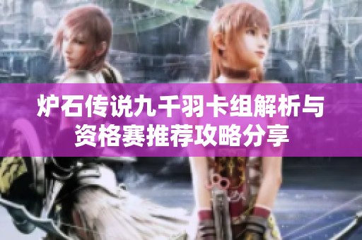 炉石传说九千羽卡组解析与资格赛推荐攻略分享