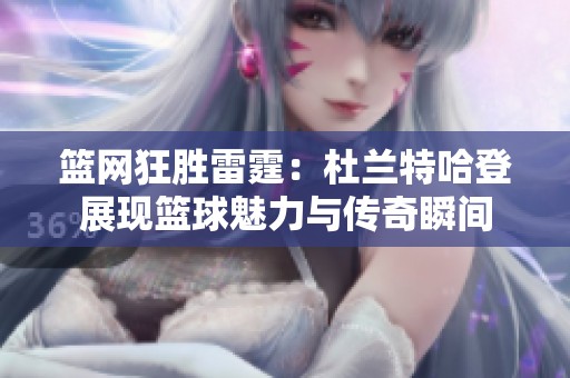 篮网狂胜雷霆：杜兰特哈登展现篮球魅力与传奇瞬间