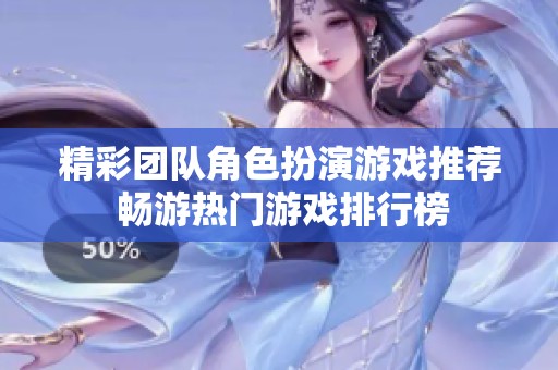 精彩团队角色扮演游戏推荐 畅游热门游戏排行榜