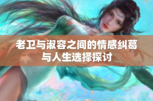老卫与淑容之间的情感纠葛与人生选择探讨