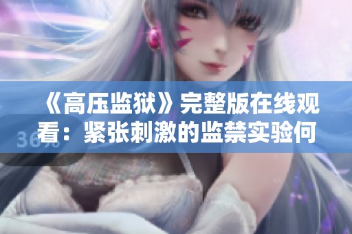 《高压监狱》完整版在线观看：紧张刺激的监禁实验何去何从