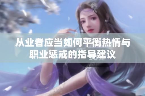 从业者应当如何平衡热情与职业惩戒的指导建议