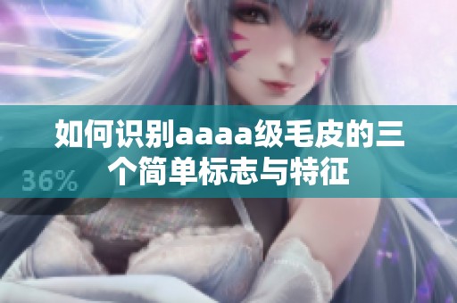 如何识别aaaa级毛皮的三个简单标志与特征