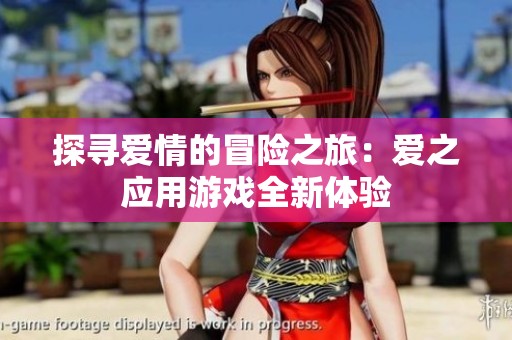 探寻爱情的冒险之旅：爱之应用游戏全新体验