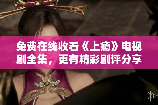 免费在线收看《上瘾》电视剧全集，更有精彩剧评分享