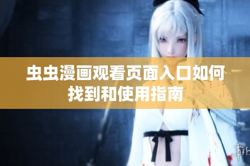 虫虫漫画观看页面入口如何找到和使用指南