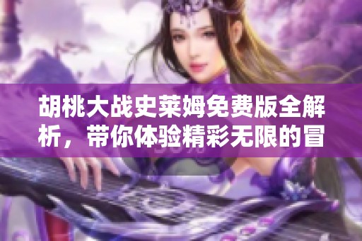 胡桃大战史莱姆免费版全解析，带你体验精彩无限的冒险之旅