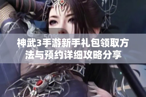 神武3手游新手礼包领取方法与预约详细攻略分享