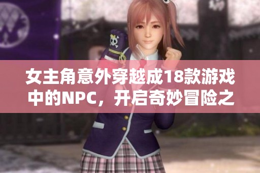 女主角意外穿越成18款游戏中的NPC，开启奇妙冒险之旅