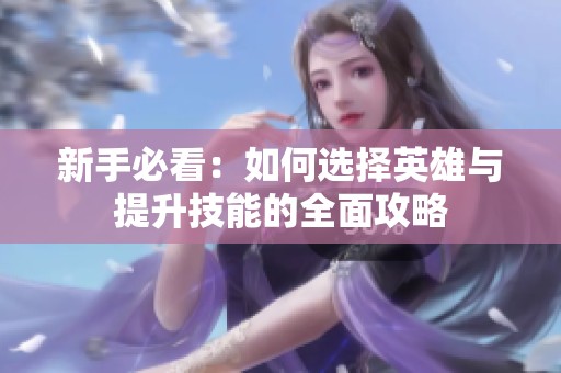 新手必看：如何选择英雄与提升技能的全面攻略