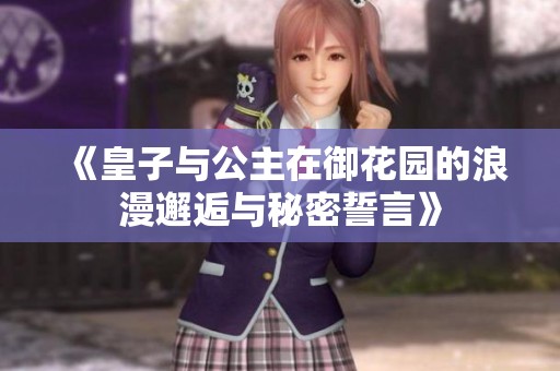 《皇子与公主在御花园的浪漫邂逅与秘密誓言》