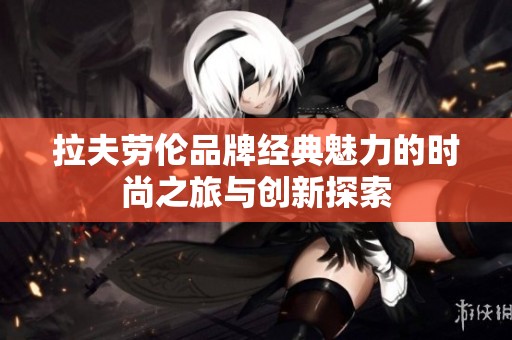 拉夫劳伦品牌经典魅力的时尚之旅与创新探索