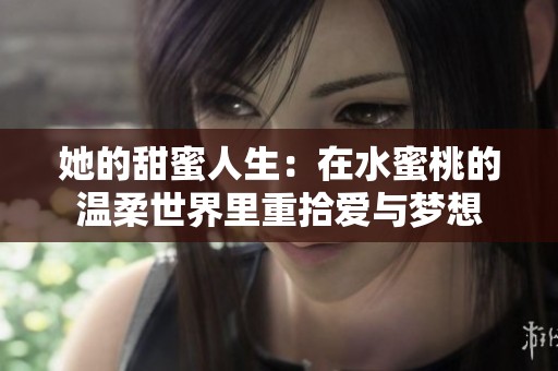 她的甜蜜人生：在水蜜桃的温柔世界里重拾爱与梦想