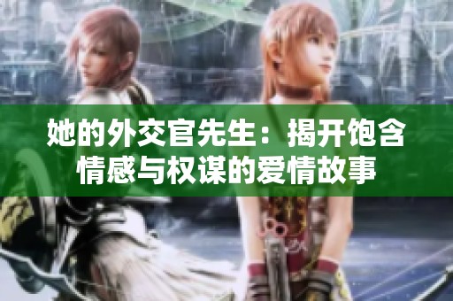 她的外交官先生：揭开饱含情感与权谋的爱情故事