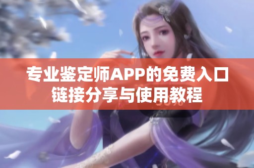专业鉴定师APP的免费入口链接分享与使用教程