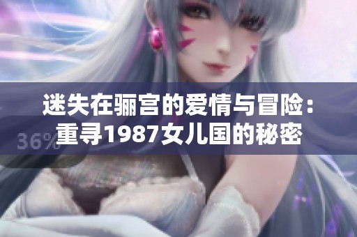 迷失在骊宫的爱情与冒险：重寻1987女儿国的秘密