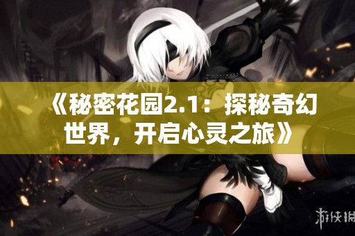 《秘密花园2.1：探秘奇幻世界，开启心灵之旅》