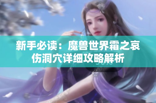 新手必读：魔兽世界霜之哀伤洞穴详细攻略解析